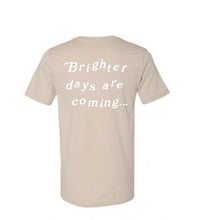 Load image into Gallery viewer, Brighter Days Are Coming T-Shirt