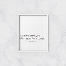Load image into Gallery viewer, I've Asked You Thrice Now For A Towel